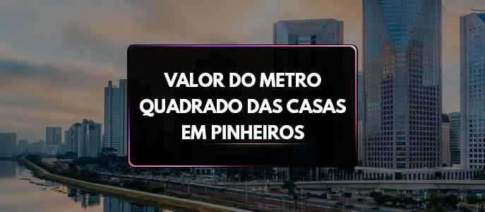 Qual o valor do metro quadrado das Casas em Pinheiros?